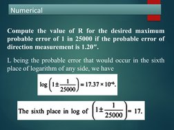 Numerical
Numerical
Compute the value of R for the desired maximum 
probable error of 1 in 25000 if the probable error of 
di