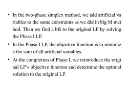 • In the two-phase simplex method, we add artificial va
riables to the same constraints as we did in big M met
hod. Then we f