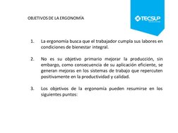 1.
La ergonomía busca que el trabajador cumpla sus labores en
condiciones de bienestar integral.
2.
No es su objetivo primari
