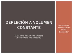 Universidad 
Francisco De 
Paula 
Santander
DEPLECIÓN A VOLUMEN 
CONSTANTE
ALEJANDRO TRIANA COD:1950045
JUAN OROZCO COD:19500