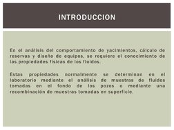 En el análisis del comportamiento de yacimientos, cálculo de 
reservas y diseño de equipos, se requiere el conocimiento de 
l