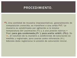 I. Una cantidad de muestra (representativa), generalmente de 
composición conocida, se transfiere a una celda PVT. La 
muest