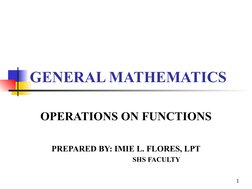 GENERAL MATHEMATICS
OPERATIONS ON FUNCTIONS
PREPARED BY: IMIE L. FLORES, LPT
      SHS FACULTY
1
