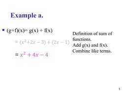 Example a.
(g+f)(x)= g(x) + f(x)
5
Definition of sum of 
functions.
Add g(x) and f(x).
Combine like terms.
