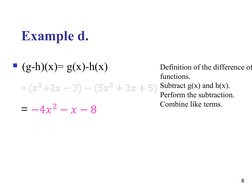 Example d.
(g-h)(x)= g(x)-h(x)
8
Definition of the difference of
functions.
Subtract g(x) and h(x).
Perform the subtraction.