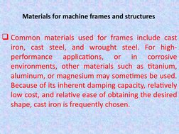 Materials for machine frames and structures
Common materials used for frames include cast 
iron, cast steel, and wrought ste