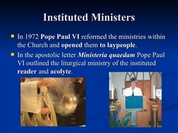 Instituted Ministers
Instituted Ministers
In 1972 
In 1972 Pope Paul VI
Pope Paul VI reformed the ministries within 
 re