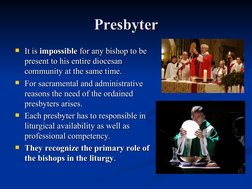Presbyter
Presbyter
It is 
It is impossible
impossible for any bishop to be 
 for any bishop to be 
present to his entir