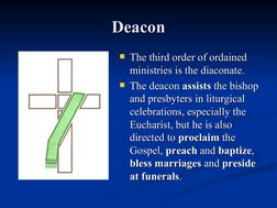Deacon
Deacon
The third order of ordained 
The third order of ordained 
ministries is the diaconate. 
ministries is the