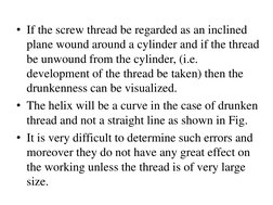• If the screw thread be regarded as an inclined 
plane wound around a cylinder and if the thread 
be unwound from the cylind