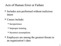 10
Acts of Human Error or Failure 
Includes acts performed without malicious 
intent
Causes include:
Inexperience
Imprope