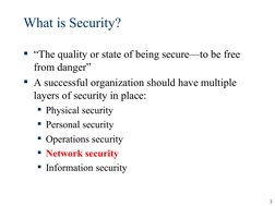 3
What is Security?
“The quality or state of being secure—to be free 
from danger”  
A successful organization should have