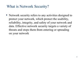 4
What is Network Security?
Network security refers to any activities designed to 
protect your network, which protect the u