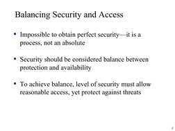 5
Balancing Security and Access
Impossible to obtain perfect security—it is a 
process, not an absolute
Security should be