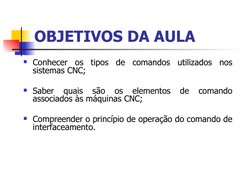 OBJETIVOS DA AULA
Conhecer os tipos de comandos utilizados nos 
sistemas CNC;
Saber 
quais 
são 
os 
elementos 
de 
comando