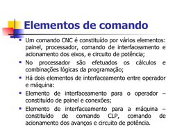 Elementos de comando
Um comando CNC é constituído por vários elementos: 
painel, processador, comando de interfaceamento e