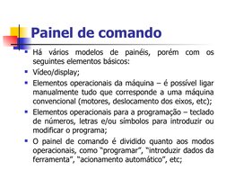 Painel de comando
Há vários modelos de painéis, porém com os 
seguintes elementos básicos:
Vídeo/display;
Elementos operac
