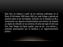 Este libro se elabora a partir de los artículos publicados en el 
Diario El Sol desde 1920 hasta 1922 por José Ortega y ademá