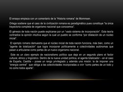 El ensayo empieza con un comentario de la “Historia romana” de Mommsen. 
Ortega sostiene que el caso de la civilización roman