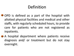 Definition
OPD is defined as a part of the hospital with
allotted physical facilities and medical and other
staffs, with regu