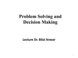 Problem Solving and 
Decision Making 
Lecture Dr. Bilal Anwar
1
