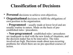 Classification of Decisions
• Personal decisions to achieve own objectives.
• Organisational decisions to fulfill the obligat