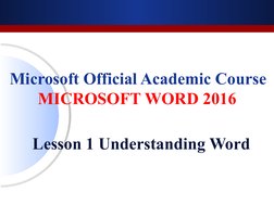 Microsoft Official Academic Course 
MICROSOFT WORD 2016 
Lesson 1 Understanding Word
