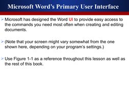 Microsoft Word’s Primary User Interface 
Microsoft has designed the Word UI to provide easy access to 
the commands you need