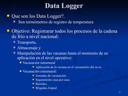 3
Data Logger
Que son los Data Logger?.
 Son termómetros de registro de temperatura
Objetivo: Registrarar todos los proces