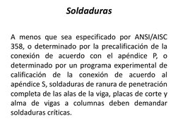 Soldaduras 
 
A menos que sea especificado por ANSI/AISC 
358, o determinado por la precalificación de la 
conexión de acuerd