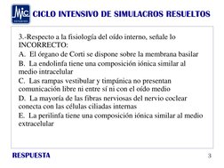 CICLO INTENSIVO DE SIMULACROS RESUELTOS
RESPUESTA
3.-Respecto a la fisiología del oído interno, señale lo 
INCORRECTO:
A.  El