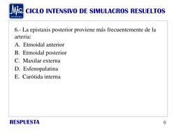 CICLO INTENSIVO DE SIMULACROS RESUELTOS
RESPUESTA
6.- La epistaxis posterior proviene más frecuentemente de la 
arteria:
A.