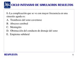 CICLO INTENSIVO DE SIMULACROS RESUELTOS
RESPUESTA
8.-La complicación que se ve con mayor frecuencia en una 
sinusitis aguda e