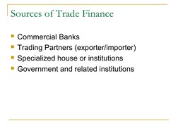 Sources of Trade Finance
Commercial Banks
Trading Partners (exporter/importer)
Specialized house or institutions
Governme