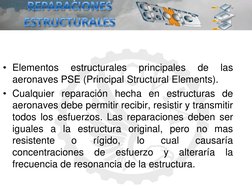 • Elementos 
estructurales 
principales 
de 
las 
aeronaves PSE (Principal Structural Elements). 
• Cualquier reparación hech