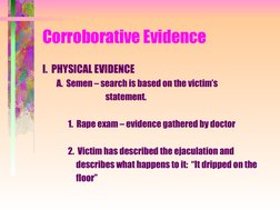 Corroborative Evidence
I.  PHYSICAL EVIDENCE
A.  Semen – search is based on the victim’s
                              st