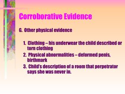 Corroborative Evidence
G.  Other physical evidence
     1.  Clothing – his underwear the child described or 
torn clothin