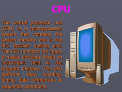 CPU
The central processor unit 
The central processor unit 
(CPU) is a microprocessor 
(CPU) is a microprocessor 
system