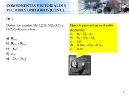 COMPONENTES VECTORIALES Y 
VECTORES UNITARIOS (CONT.)
8
D1.1
Dados los puntos M(-1,2,1), N(3,-3,0) y 
P(-2,-3,-4), encontrar: