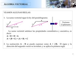 ÁLGEBRA VECTORIAL
VEAMOS ALGUNAS REGLAS:
1. La suma vectorial sigue la ley del paralelogramo.
      La suma vectorial satisfa