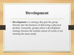 Development
• Development is a strategy that gets the group 
directly into the business of delivering a physical 
product. Ge