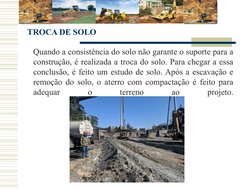 TROCA DE SOLO
Quando a consistência do solo não garante o suporte para a 
construção, é realizada a troca do solo. Para chega