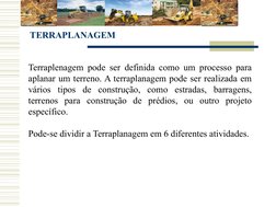 TERRAPLANAGEM
Terraplenagem pode ser definida como um processo para 
aplanar um terreno. A terraplanagem pode ser realizada e
