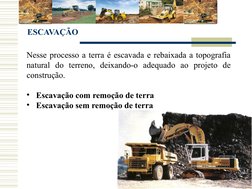 ESCAVAÇÃO
Nesse processo a terra é escavada e rebaixada a topografia 
natural do terreno, deixando-o adequado ao projeto de