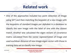 Related work
• One of the approaches included key point detection of Image 
using SIFT and then matching the keypoint of a ne