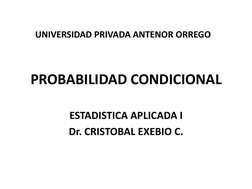 PROBABILIDAD CONDICIONAL 
ESTADISTICA APLICADA I 
Dr. CRISTOBAL EXEBIO C. 
UNIVERSIDAD PRIVADA ANTENOR ORREGO 
