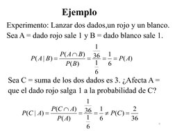 9 
Experimento: Lanzar dos dados,un rojo y un blanco.  
Sea A = dado rojo sale 1 y B = dado blanco sale 1.  
)
(
6
1
6
1
36
1