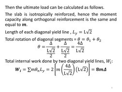 Then the ultimate load can be calculated as follows.  
The slab is isotropically reinforced, hence the moment 
capacity along