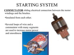 STARTING SYSTEM
COMMUTATOR sliding electrical connection between the motor
 windings and the brushes. 
•Insulated from each o