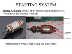 STARTING SYSTEM
Starter Armature consists of the armature shaft, armature core,
 commutator and armature windings.
•Armature